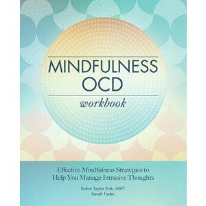 Mindfulness Ocd Workbook: Effective Mindfulness Strategies to Help You Manage Intrusive Thoughts, Paperback - Lmft Kirk, Robin Taylor imagine