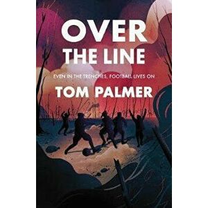 Over the Line, Paperback - Tom Palmer imagine