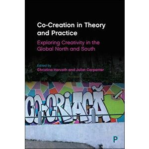 Co-Creation in Theory and Practice: Exploring Creativity in the Global North and South, Paperback - Christina Horvath imagine