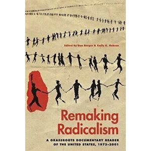 Remaking Radicalism: A Grassroots Documentary Reader of the United States, 1973-2001, Paperback - Dan Berger imagine