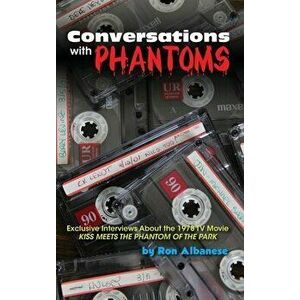 Conversations with Phantoms: Exclusive Interviews About the 1978 TV Movie, Kiss Meets the Phantom of the Park (hardback) - Ron Albanese imagine