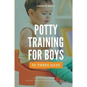 Potty Training for Boys in 3 Days: Step-by-Step Guide to Get Your Toddler Diaper Free, No-Stress Toilet Training. - Samantha Kimell imagine