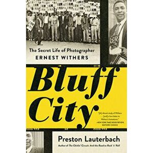Bluff City: The Secret Life of Photographer Ernest Withers, Paperback - Preston Lauterbach imagine