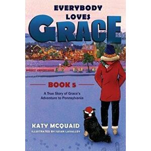 Everybody Loves Grace: A True Story of Grace's Adventure to Pennsylvania, Paperback - Katy McQuaid imagine