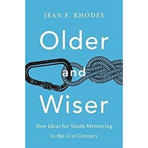 Older and Wiser. New Ideas for Youth Mentoring in the 21st Century, Hardback - Jean E. Rhodes imagine