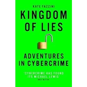 Kingdom of Lies. Adventures in cybercrime, Paperback - Kate Fazzini imagine