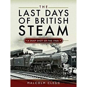 Last Days of British Steam. A Snapshot of the 1960s, Hardback - Malcolm Clegg imagine