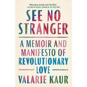 See No Stranger. A Memoir and Manifesto of Revolutionary Love, Paperback - Valarie Kaur imagine