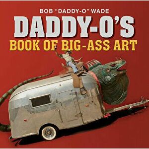 Daddy-O's Book of Big-Ass Art, Hardcover - Bob Wade imagine
