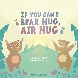 If You Can't Bear Hug, Air Hug: A Book Inspired by Social Distancing, Paperback - Katie Sedmak imagine