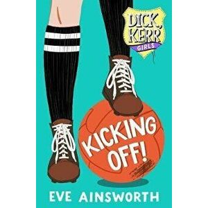 Kicking Off. Dick, Kerr Girls, Paperback - Eve Ainsworth imagine