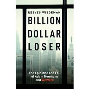 Billion Dollar Loser. The Epic Rise and Fall of WeWork, Hardback - Reeves Wiedeman imagine