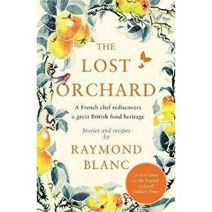 Lost Orchard. A French chef rediscovers a great British food heritage. Foreword by HRH The Prince of Wales, Paperback - Raymond Blanc imagine