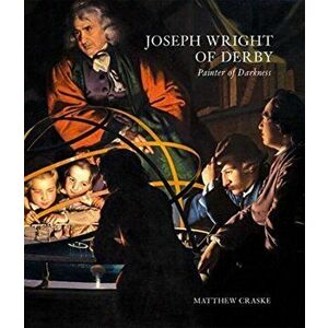 Joseph Wright of Derby - Painter of Darkness, Hardback - Matthew Craske imagine
