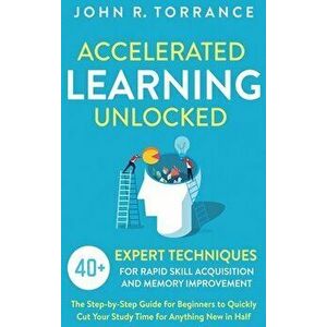 Accelerated Learning Unlocked: 40 Expert Techniques for Rapid Skill Acquisition and Memory Improvement. The Step-by-Step Guide for Beginners to Quic - imagine