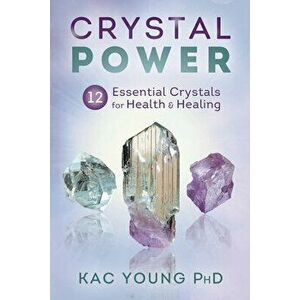 Crystal Power: 12 Essential Crystals for Health & Healing, Paperback - Kac Young imagine