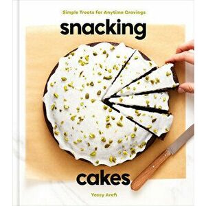 Snacking Cakes: Simple Treats for Anytime Cravings: A Baking Book, Hardcover - Yossy Arefi imagine