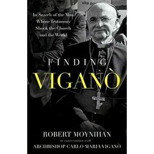 Finding Vigano: The Man Behind the Testimony That Shook the Church and the World, Hardcover - Robert Moynihan imagine