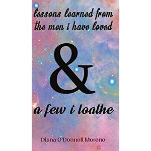 Lessons Learned from the Men I Have Loved & a Few I Loathe, Hardcover - Diana O'Donnell Moreno imagine