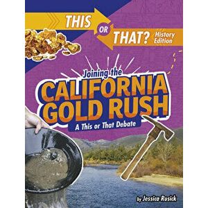 Joining the California Gold Rush: A This or That Debate, Hardcover - Jessica Rusick imagine