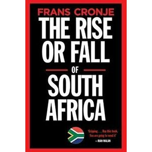 The Rise or Fall of South Africa: Latest scenarios, Paperback - Frans Cronje imagine