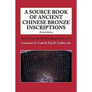 A Source Book of Ancient Chinese Bronze Inscriptions (Revised Edition), Paperback - Constance A. Cook imagine