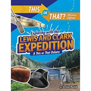 Exploring with the Lewis and Clark Expedition: A This or That Debate, Hardcover - Jessica Rusick imagine