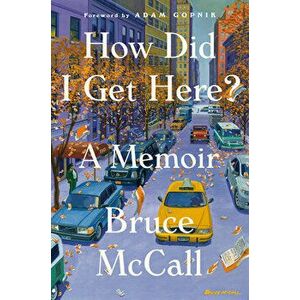 How Did I Get Here?: A Memoir, Hardcover - Bruce McCall imagine