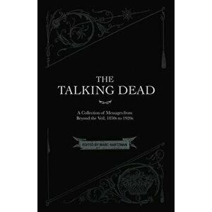 The Talking Dead: A Collection of Messages from Beyond the Veil, 1850s to 1920s, Paperback - Marc Hartzman imagine
