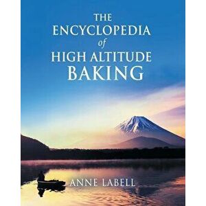 The Encyclopedia Of High Altitude Baking, Paperback - Anne Labell imagine