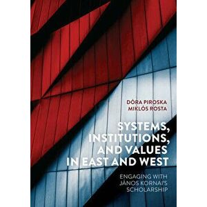 Systems, Institutions, and Values in East and West: Engaging with János Kornai's Scholarship, Hardcover - Dóra Piroska imagine