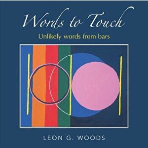 Words to Touch: Unlikely Words from Bars, Paperback - Leon G. Woods imagine