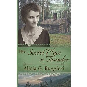 The Secret Place of Thunder: A Christian Fiction Appalachian Pack Horse Librarian Novella, Paperback - Alicia G. Ruggieri imagine
