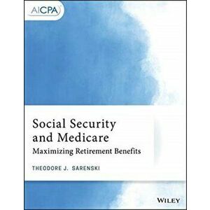 Social Security and Medicare. Maximizing Retirement Benefits, Paperback - Theodore J. Sarenski imagine