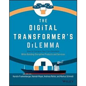 The Digital Transformer's Dilemma: How to Energize Your Core Business While Building Disruptive Products and Services - Karolin Frankenberger imagine