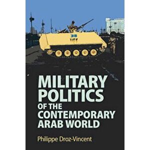 Military Politics of the Contemporary Arab World, Paperback - Philippe Droz-Vincent imagine