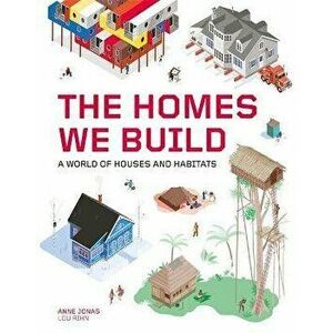 Homes We Build. A World of Houses and Habitats, Hardback - Anne Jonas imagine
