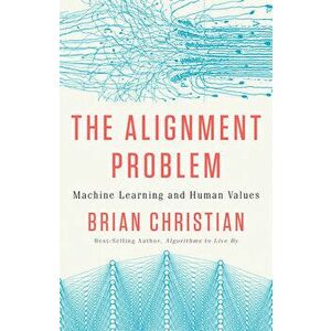 The Alignment Problem: Machine Learning and Human Values, Hardcover - Brian Christian imagine
