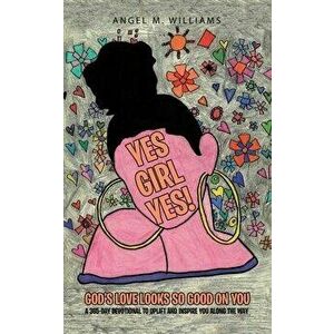 Yes Girl Yes!: God's Love Looks so Good on You, Paperback - Angel M. Williams imagine
