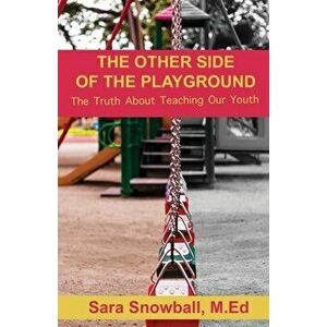 The Other Side of the Playground: The Truth About Teaching Our Youth, Paperback - Sara Snowball imagine