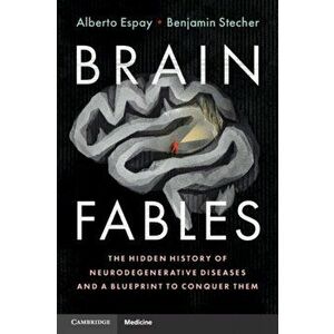 Brain Fables. The Hidden History of Neurodegenerative Diseases and a Blueprint to Conquer Them, Paperback - Benjamin Stecher imagine