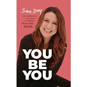 You Be You: Why Satisfaction and Success Are Closer Than You Think, Hardcover - Jamie Ivey imagine