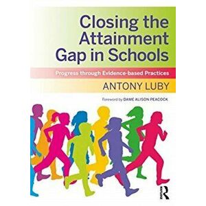 Closing the Attainment Gap in Schools. Progress through Evidence-based Practices, Paperback - Antony Luby imagine