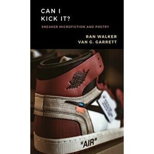 Can I Kick It?: Sneaker Microfiction and Poetry, Paperback - Van G. Garrett imagine