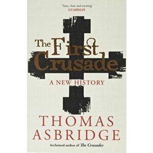 First Crusade. A New History, Paperback - Thomas Asbridge imagine