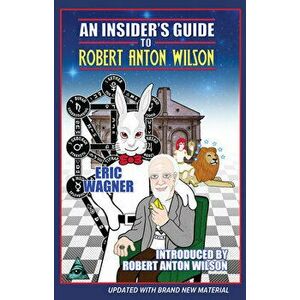 An Insider's Guide to Robert Anton Wilson, Paperback - Eric Wagner imagine