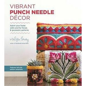 Vibrant Punch Needle DeCOR. Adorn Your Home with Colorful Florals and Geometric Patterns, Paperback - Melissa Lowry imagine