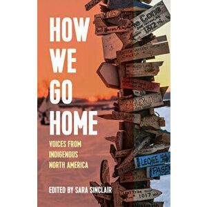 How We Go Home: Voices from Indigenous North America, Hardcover - Sara Sinclair imagine