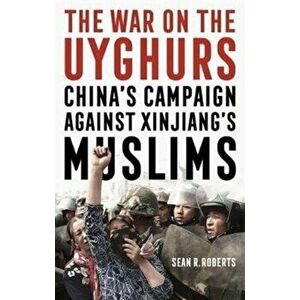 War on the Uyghurs. China's Campaign Against Xinjiang's Muslims, Hardback - Sean R. Roberts imagine