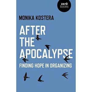 After The Apocalypse. Finding hope in organizing, Paperback - Monika Kostera imagine